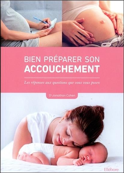 Bien préparer son accouchement - Les réponses aux questions que vous vous posez