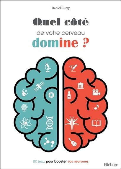 Quel côté de votre cerveau domine ? 60 jeux pour booster vos neurones