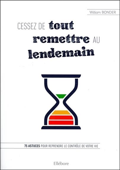 [épuisé] Cessez de tout remettre au lendemain - 75 astuces pour reprendre le contrôle de votre vie