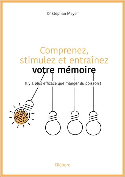 [épuisé] Comprenez, stimulez et entraînez votre mémoire - Il y a plus efficace que manger du poisson !