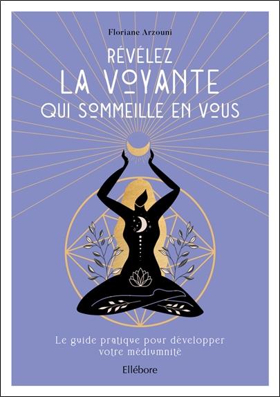 Révélez la voyante qui sommeille en vous - Le guide pratique pour développer votre médiumnité