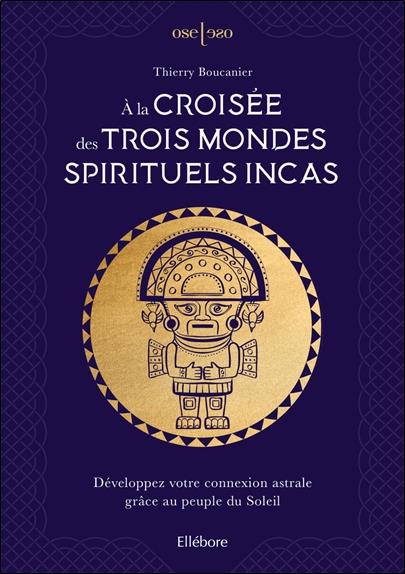 À la croisée des trois mondes spirituels incas – Développez votre connexion astrale grâce au peuple du Soleil