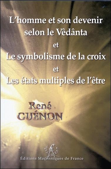 L'homme et son devenir selon le Vêdânta et Le symbolisme de la croix et Les états multiples de l'être
