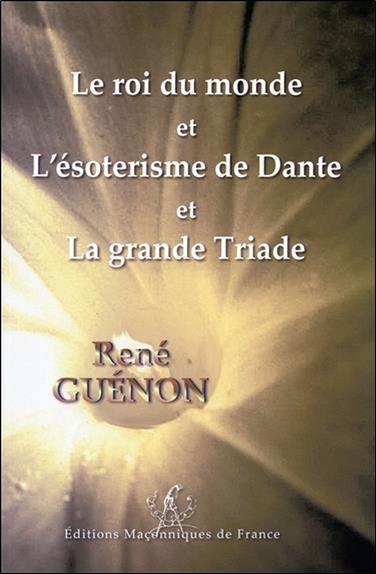 Le roi du monde et L'ésotérisme de Dante et La grande Triade