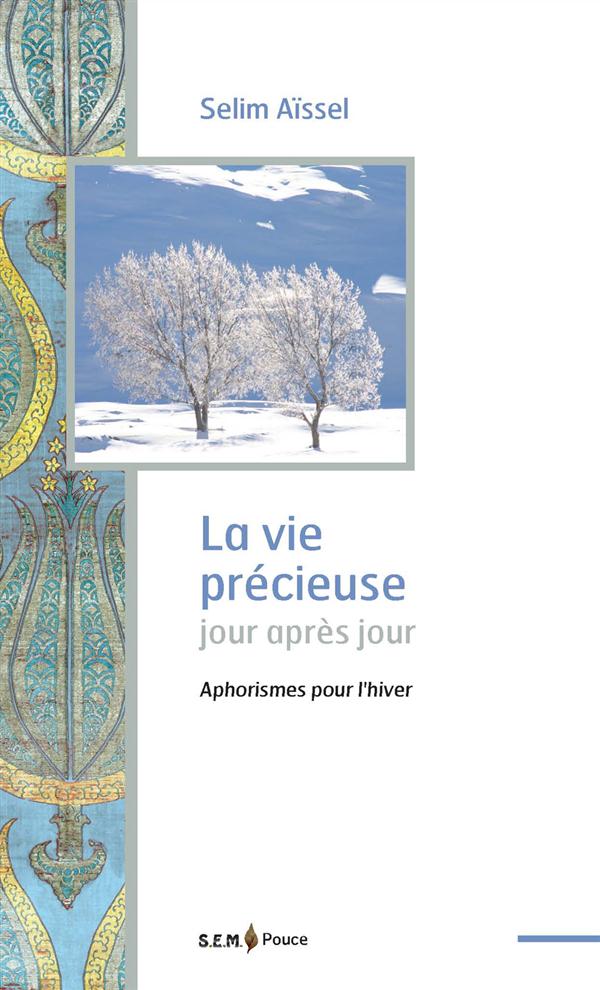 [épuisé] La vie précieuse jour après jour - Aphorismes pour l'hiver, Selim Aïssel