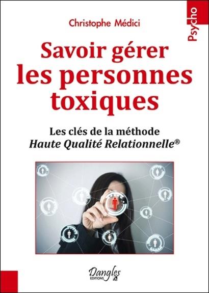 Savoir gérer les personnes toxiques - Les clés de la méthode Haute Qualité Relat