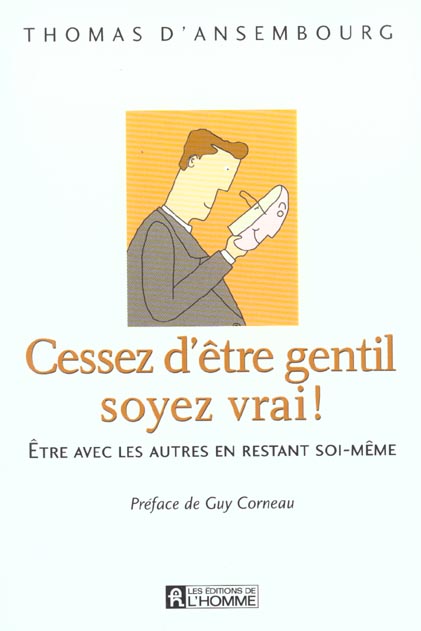 Cessez d'être gentil, soyez vrai : Etre avec les autres en restant soi-même
