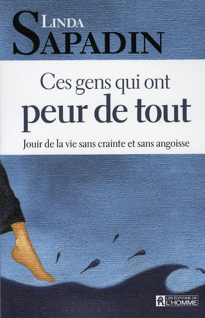 Ces gens qui ont peur de tout : Jouir de la vie sans crainte et sans angoisse