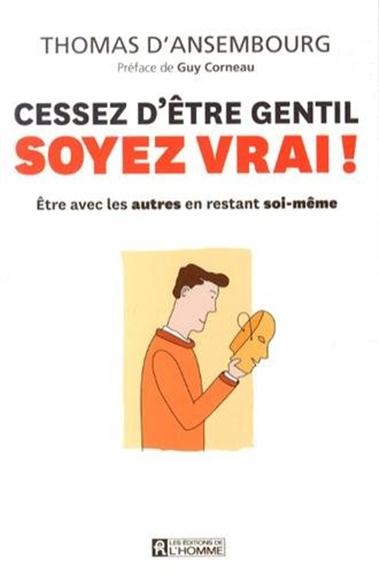 Cessez d'être gentil, soyez vrai : Etre avec les autres en restant soi-même