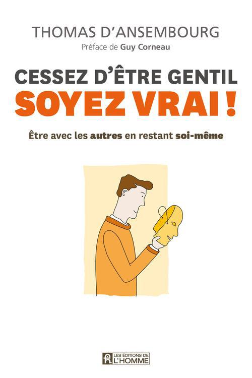 Cessez d'être gentil, soyez vrai : Etre avec les autres en restant soi-même