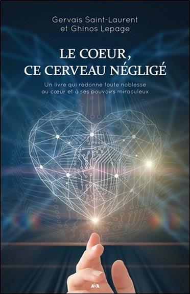Le coeur, ce cerveau négligé - Un livre qui redonne toute noblesse au coeur et à