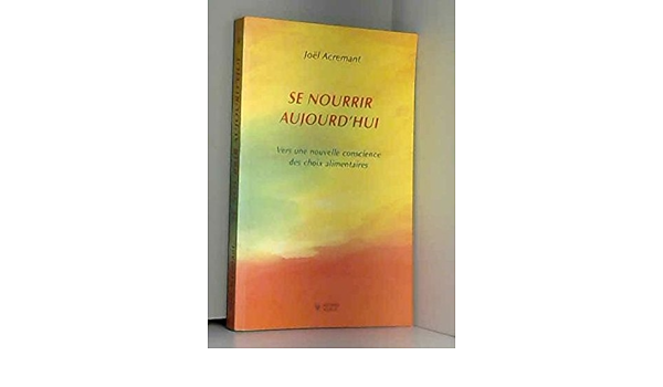 se nourrir aujourd'hui: vers une nouvelle conscience des choix alimentaires
