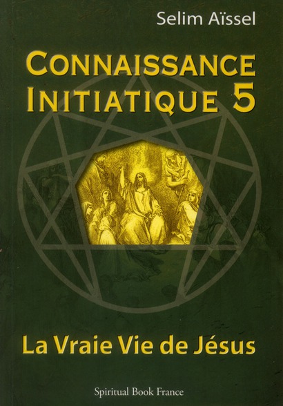 Connaissance initiatique 5 : La vraie vie de Jésus, Selim Aïssel