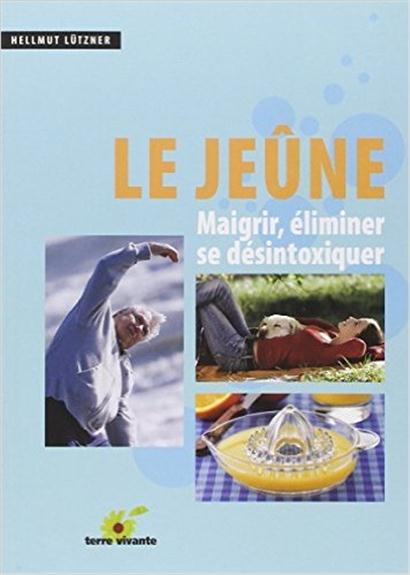 Le jeûne : Maigrir, éliminer, se désintoxiquer
