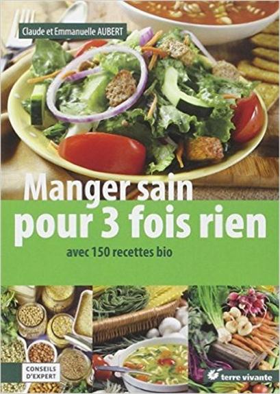 Manger sain pour 3 fois rien - Avec 150 recettes bio