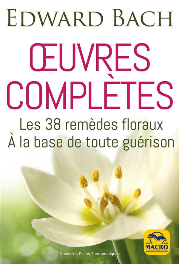 Oeuvres complètes : Les 38 remèdes floraux de Bach à la base de toute guérison