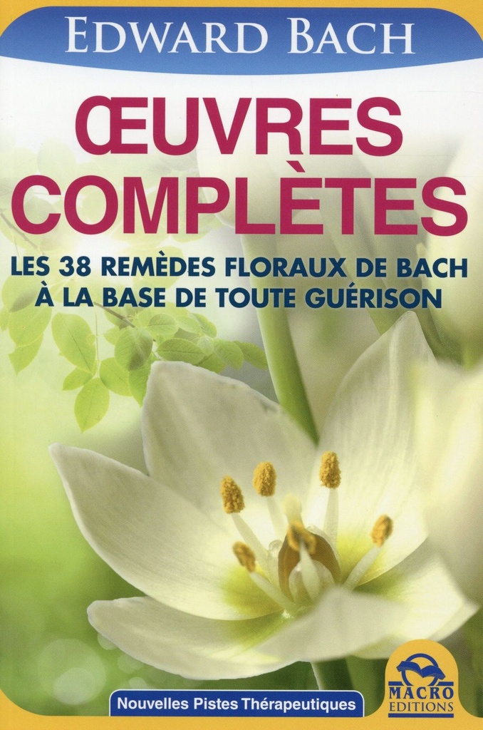 Oeuvres complètes : Les 38 remèdes floraux de Bach à la base de toute guérison