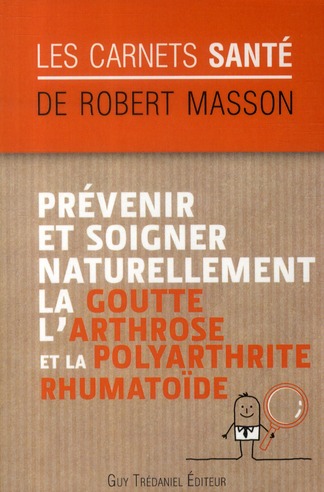 Prévenir et soigner naturellement la goutte, l'arthrose et la polyarthrite rhumatoïde