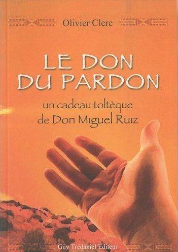 Le don du pardon, un cadeau Toltèque de Don Miguel Ruiz