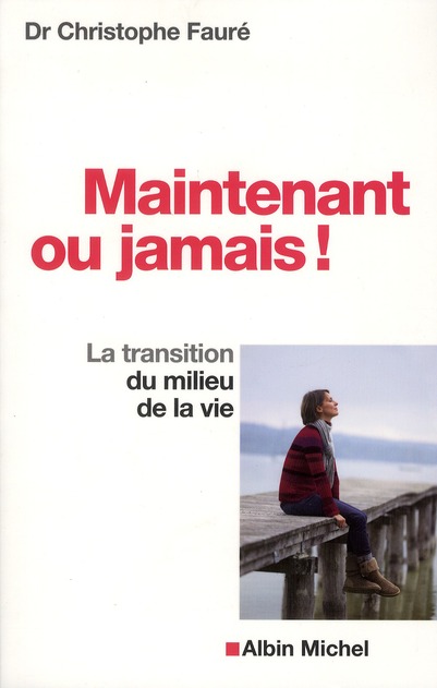 Maintenant ou jamais ! : La transition du milieu de vie, Dr Christophe Fauré