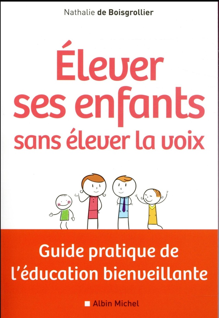 Elever ses enfants sans élever la voix - Guide pratique de l'éducation bienveill