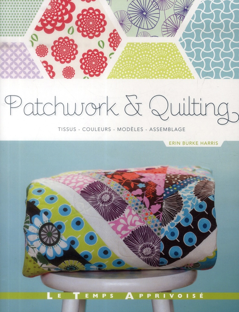 Patchwork & quilting ; tissus, couleurs, modèles, assemblage