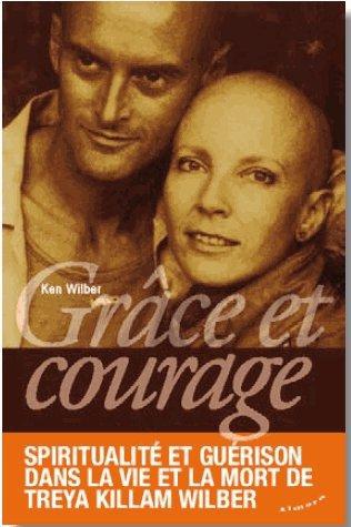 Grâce et courage ; spiritualité et guérison dans la vie et la mort de Treya Killam Wilber
