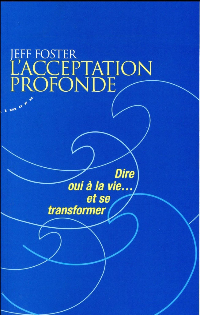 L'acceptation profonde ; dire oui à la vie... et se transformer
