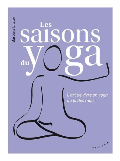 Les saisons du yoga ; l'art de vivre en yoga, au fil des mois
