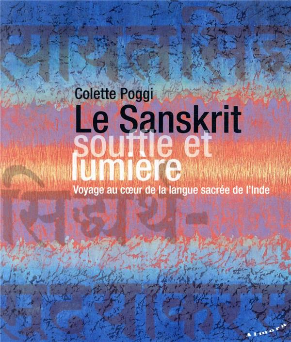 Le sanskrit, souffle et lumière : voyage au coeur de la langue sacrée de l'Inde