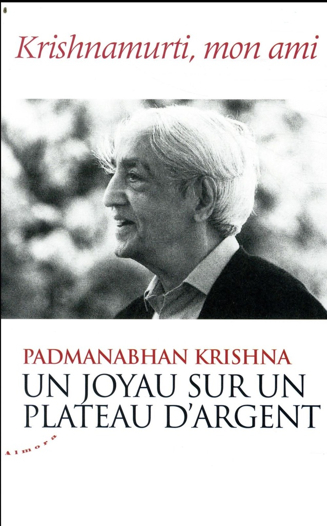 Un joyau sur un plateau d'argent ; Krishnamurti, mon ami