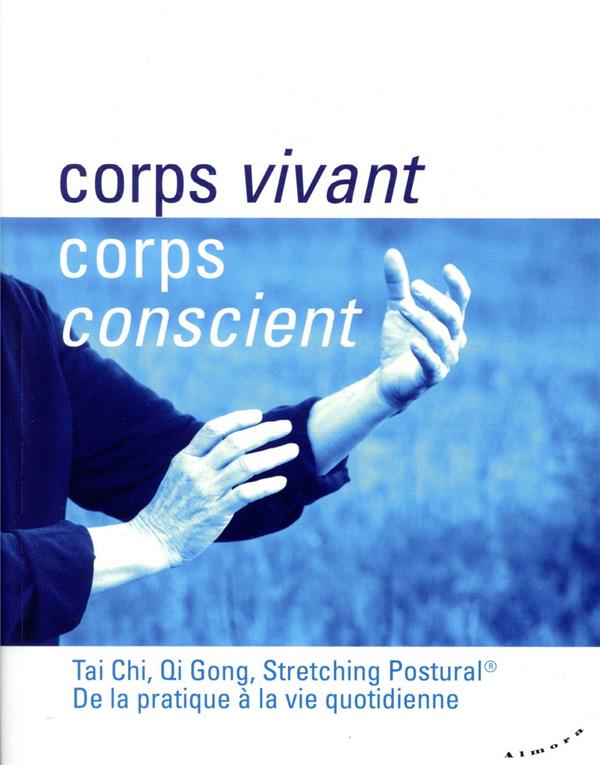 Corps vivant, corps conscient ; tai chi, qi gong, stretching postural : de la pratique à la vie quotidienne