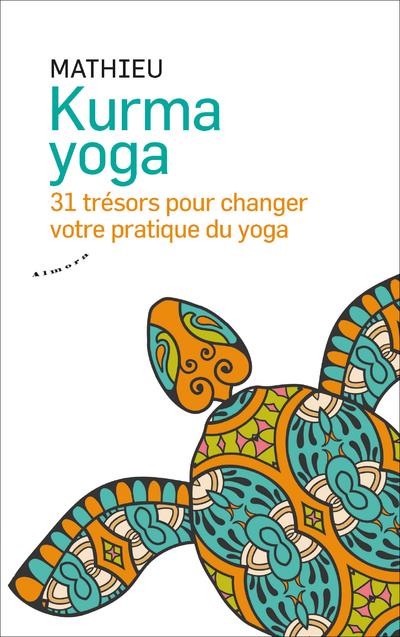 Kurma yoga ; 31 trésors pour changer votre pratique du yoga