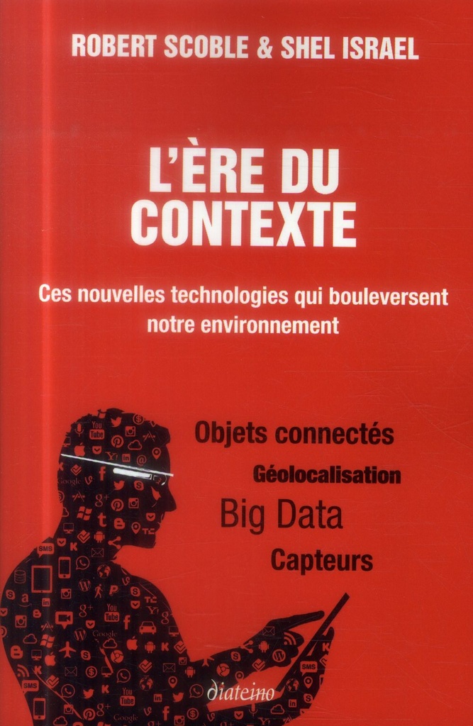 L'ère du contexte ; ces nouvelles technologies qui bouleversent notre environnement ; objets connectés, géolocalisation, big data, capteurs