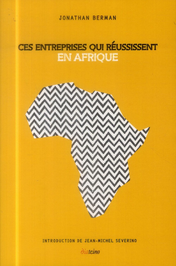 Ces entreprise qui réussissent en Afrique (préface Jean-Michel Severino)