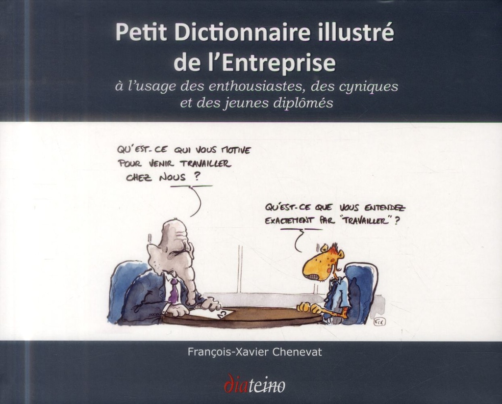 Petit dictionnaire illustré de l'entreprise à l'usage des enthousiastes, des cyniques et des jeunes diplômés