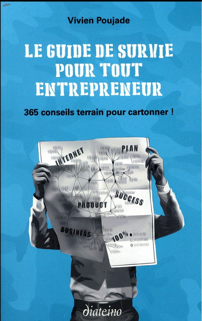 Le guide de survie pour tout entrepreneur ; 365 conseils terrains pour cartonner
