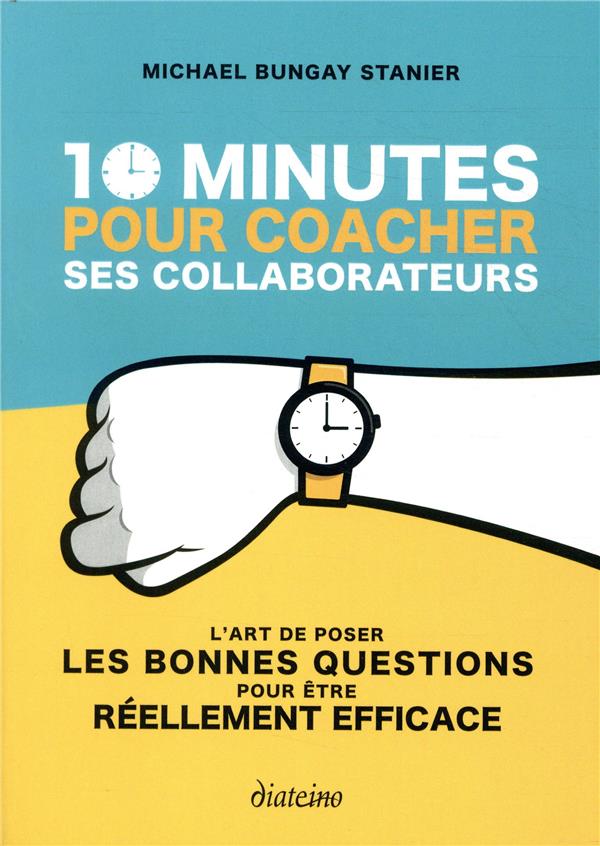 10 minutes pour coacher ses collaborateurs ; l'art de poser les bonnes questions