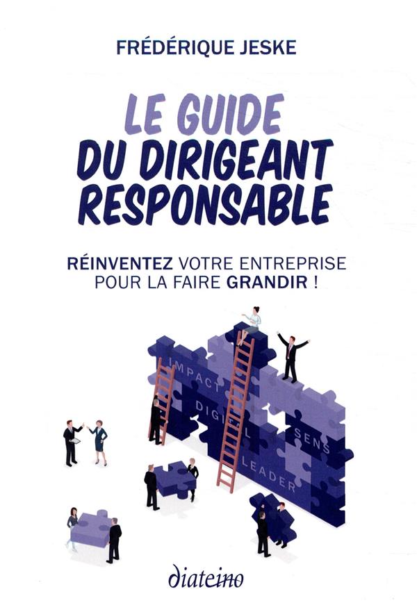 Le guide du dirigeant responsable ; réinventez votre entreprise pour la faire grandir !