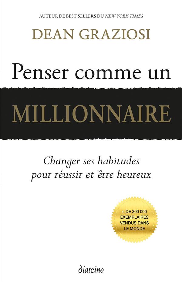 Penser comme un millionnaire ; changer ses habitudes pour réussir et être heureux