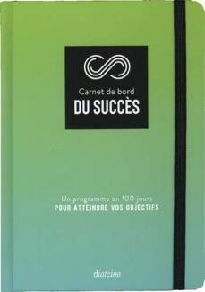 Carnet de bord du succès ; un programme en 100 jours pour atteindre vos objectifs