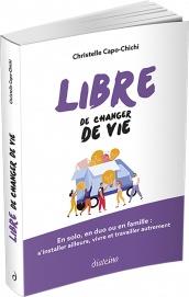 Libre de changer de vie ; en solo, en duo ou en famille : s'installer ailleurs, vivre et travailler autrement