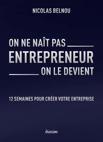 On ne naît pas entrepreneur, on le devient :12 semaines pour créer votre entreprise