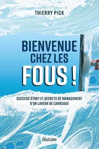 Bienvenue chez les fous ! success story et secrets de management d'un laveur de carreaux