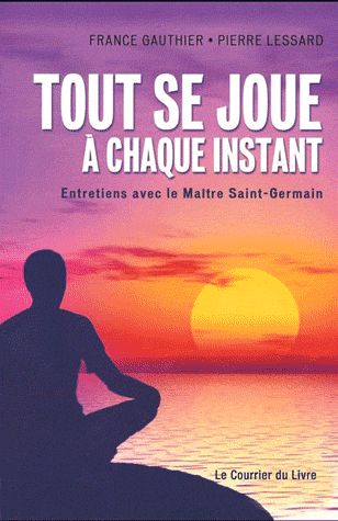 Tout se joue à chaque instant ; entretiens avec le maître Saint-Germain