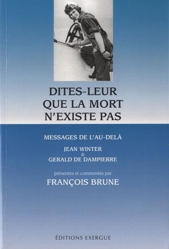 Dites-leur que la mort n'existe pas ; messages de l'au-delà (5e édition) (PRESENTATION ET COMMENTAIRES DE FRANCOIS BRUNE)