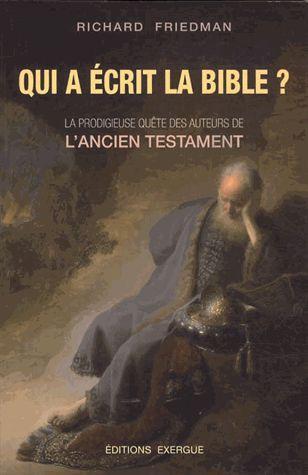Qui a écrit la Bible ? ; la prodigieuse quête des auteurs de l'Ancien Testament