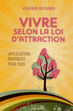 Vivre selon la loi d'attraction ; applications pratiques pour tous