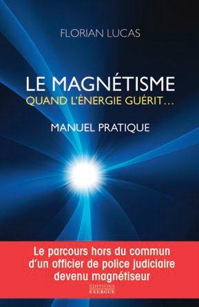 Le magnétisme, quand l'énergie guérit ; manuel pratique