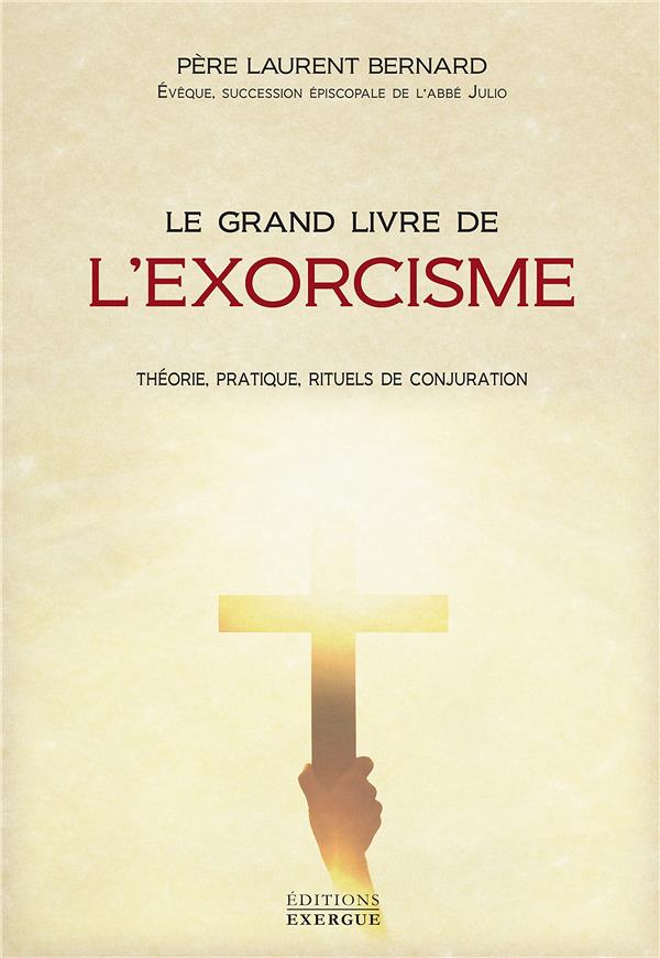 Le grand livre de l'exorcisme ; théorie, pratique, rituels de conjuration